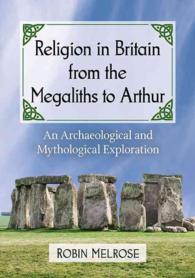 Religion in Britain from the Megaliths to Arthur : An Archaeological and Mythological Exploration