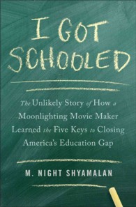 I Got Schooled : The Unlikely Story of How a Moonlighting Movie Maker Learned the Five Keys to Closing America's Education Gap