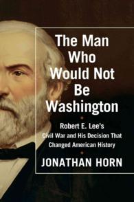 The Man Who Would Not Be Washington : Robert E. Lee's Civil War and His Decision That Changed American History