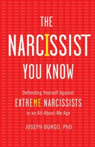 The Narcissist You Know : Defending Yourself against Extreme Narcissists in an All-about-me Age