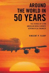 Around the World in 50 Years : The Stories of a Pan American World Airways Aeronautical Engineer