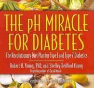 The PH Miracle for Diabetes Lib/E : The Revolutionary Diet Plan for Type 1 and Type 2 Diabetics (Ph Miracle) （Library）