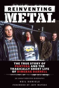 Reinventing Metal : The True Story of Pantera and the Tragically Short Life of Dimebag Darrell: an Unauthorized Biography