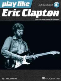 Play Like Eric Clapton : The Ultimate Guitar Lesson （PAP/PSC）