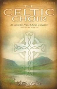 The Celtic Choir : An Acoustic Praise Choral Collection