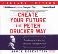 Create Your Future the Peter Drucker Way (5-Volume Set) : Developing and Applying a Forward Focused Mindset, Library Edition （Unabridged）