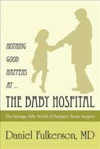 Nothing Good Happens at the Baby Hospital : The Strange, Silly World of Pediatric Brain Surgery