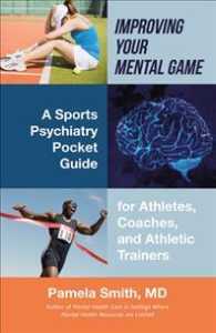 Improving Your Mental Game : A Sports Psychiatry Pocket Guide for Athletes, Coaches, and Athletic Trainers