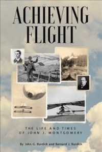 Achieving Flight : The Life and Times of John J. Montgomery