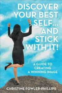 Discover Your Best Self and Stick with It! : A Guide to Creating a Winning Image