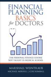 Financial Planning Basics for Doctors : The Personal Finance Course Not Taught in Medical School