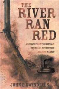 The River Ran Red : A Story of Kentuckians in the Texas Revolution against Mxico
