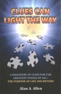 Clues Can Light the Way : A Discovery of Clues for the Greatest Puzzle of All: the Purpose of Life and Beyond