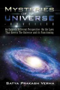 Mysteries of the Universe-unveiled : An Entirely Different Perspective- on the Laws That Govern the Universe and Its Functioning