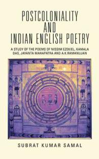Postcoloniality and Indian English Poetry : A Study of the Poems of Nissim Ezekiel, Kamala Das, Jayanta Mahapatra and A.k.ramanujan