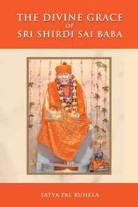 The Divine Grace of Sri Shirdi Sai Baba : Experiences of a Cross Section of Contemporary and Post-samadhi Beneficiaries