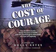 The Cost of Courage Lib/E : Two Brothers in the Aerial Theaters of WWII and the Psychological Aftermath of Years of Captivity （Library）