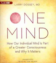 One Mind : How Our Individual Mind Is Part of a Greater Consciousness and Why It Matters