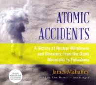Atomic Accidents : A History of Nuclear Meltdowns and Disasters; from the Ozark Mountains to Fukushima （Library）