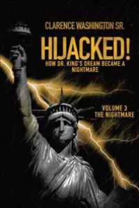Hijacked!: How Dr. King's Dream Became a Nightmare (Volume 3, the Nightmare)