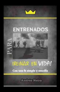 Entrenados para Reinar en Vida : Con Una Fe Simple Y Sencilla
