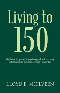Living to 150: Guidance for practical, psychological and necessary information in pursuing a "much" longer life