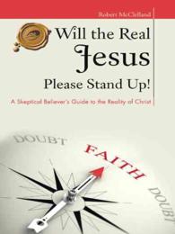 Will the Real Jesus Please Stand Up! : A Skeptical Believers Guide to the Reality of Christ