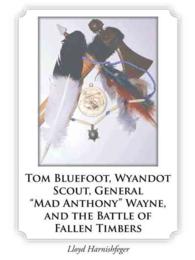 Tom Bluefoot, Wyandot Scout, General "Mad Anthony" Wayne, and the Battle of Fallen Timbers