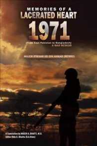 Memories of a Lacerated Heart (1971): A War Memoir (From East Pakistan to Bangladesh)
