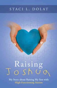 Raising Joshua : My Story about Raising My Son with High-functioning Autism