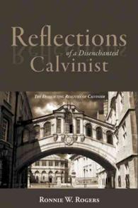 Reflections of a Disenchanted Calvinist : The Disquieting Realities of Calvinism （Reprint）