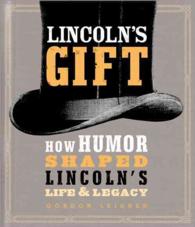Lincoln's Gift : How Humor Shaped Lincoln's Life & Legacy
