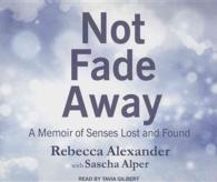 Not Fade Away (7-Volume Set) : A Memoir of Senses Lost and Found （Unabridged）