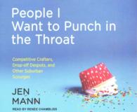 People I Want to Punch in the Throat (5-Volume Set) : Competitive Crafters, Drop-Off Despots, and Other Suburban Scourges （Unabridged）