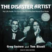 The Disaster Artist : My Life inside the Room, the Greatest Bad Movie Ever Made; Library Edition （Unabridged）