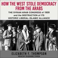 How the West Stole Democracy from the Arabs : The Syrian Arab Congress of 1920 and the Destruction of Its Historic Liberal- Islamic Alliance （Unabridged）