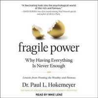 Fragile Power : Why Having Everything Is Never Enough, Lessons from Treating the Wealthy and Famous （Unabridged）