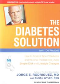 The Diabetes Solution : How to Control Type 2 Diabetes and Reverse Prediabetes Using Simple Diet and Lifestyle Changes, with 100 Recipes: Includes PDF （MP3 UNA）