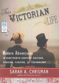 This Victorian Life : Modern Adventures in Nineteenth-Century Culture, Cooking, Fashion, and Technology （MP3 UNA）