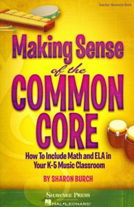 Making Sense of the Common Core : How to Incorporate Math and ELA in Your K-5 Music Classroom