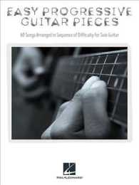 Easy Progressive Guitar Pieces : 60 Songs Arranged in Sequence of Difficulty for Solo Guitar