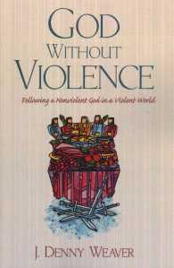 God without Violence : Following a Nonviolent God in a Violent World
