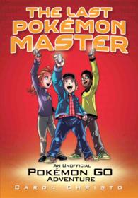 The Last Pokemon Master : An Unofficial Pokemon Go Adventure