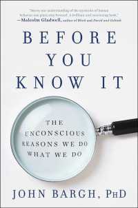 Before You Know It : The Unconscious Reasons We Do What We Do
