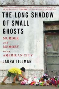 The Long Shadow of Small Ghosts : Murder and Memory in an American City