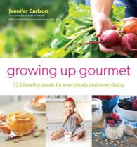 Growing Up Gourmet : 125 Healthy Meals for Everybody and Every Baby
