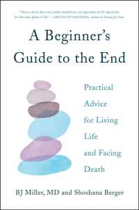 A Beginner's Guide to the End : Practical Advice for Living Life and Facing Death