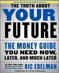 The Truth about Your Future : The Money Guide You Need Now, Later, and Much Later