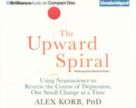The Upward Spiral (5-Volume Set) : Using Neuroscience to Reverse the Course of Depression, One Small Change at a Time （Unabridged）