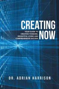 Creating Now : Your Guide to Creative Thinking, Insightful Living and Comprehensive Success